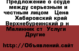  Предложение о ссуде между серьезным и честным лицом › Цена ­ 1 - Хабаровский край, Верхнебуреинский р-н, Малинник ст. Услуги » Другие   